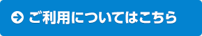 ご利用についてはこちら